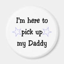 I'm here to pick up my Daddy Refrigerator Magnets