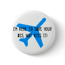 I'm here to save your ass, not kiss it!