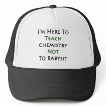 I'm Here To Teach Chemistry Not To Babysit Trucker Hats