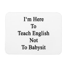 I'm Here To Teach English Not To Babysit Magnet