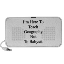 I'm Here To Teach Geography Not To Babysit Laptop Speaker