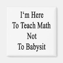 I'm Here To Teach Math Not To Babysit Refrigerator Magnets