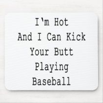I'm Hot And I Can Kick Your Butt Playing Baseball Mousepads