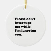 I'm Ignoring You Christmas Tree Ornaments