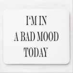 I'm In A Bad Mood Today mousepads
