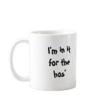 I'm in it for the hos' mugs
