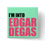 I'm Into Edgar Degas buttons