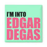 I'm Into Edgar Degas magnets