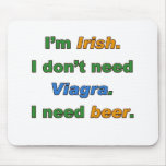 I'm Irish I Don't Need Viagra. I Need Beer. Mouse Pads