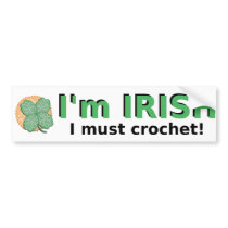 I'm Irish I Must Crochet bumper sticker