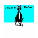 I'm Just A , Tired old, PUSSY t-shirts