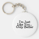 Im Just Like You Only Better Keychain