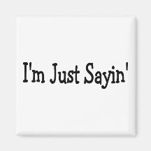 Im Just Sayin Refrigerator Magnets