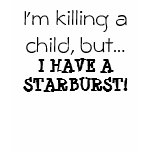 I'm killing a child, but... I HAVE A STARBURST! t-shirts