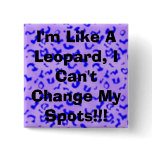 I'm Like A Leopard, I Can't Change My Spots Pinback Button