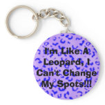 I'm Like A Leopard, I Can't Change My Spots!!! Keychains