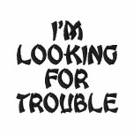 I'm Looking For Trouble embroidered shirts