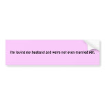 I'm loving my husband and we're not even marrie... bumper stickers