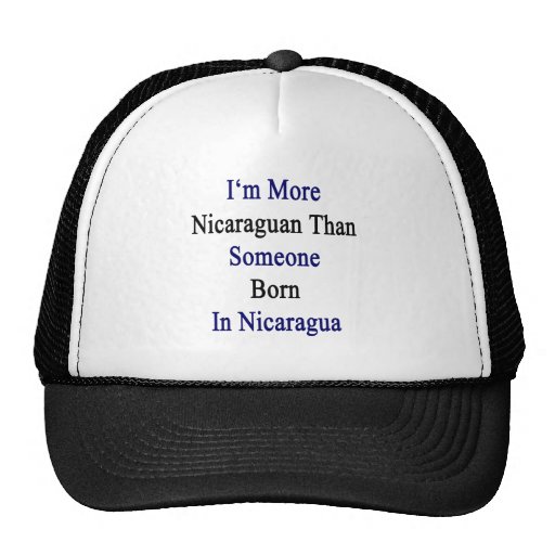 I'm More Nicaraguan Than Someone Born In Nicaragua Hat