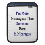 I'm More Nicaraguan Than Someone Born In Nicaragua iPad Sleeve