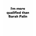 I'm more qualified than Sarah Palin t-shirts