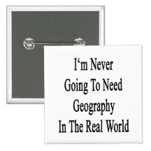 I'm Never Going To Need Geography In The Real Worl Buttons
