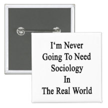 I'm Never Going To Need Sociology In The Real Worl Pinback Button