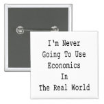 I'm Never Going To Use Economics In The Real World Pinback Buttons
