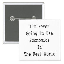 I'm Never Going To Use Economics In The Real World Pinback Buttons