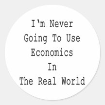 I'm Never Going To Use Economics In The Real World Round Stickers