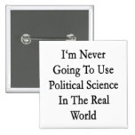 I'm Never Going To Use Political Science In The Re Pinback Button