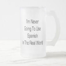 I'm Never Going To Use Spanish In The Real World Mug