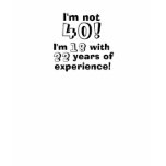 Im not 40 - I'm 18 with 22 years of experience! t-shirts