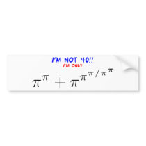 I'm not 40, I'm only 39.999554547 Bumper Sticker