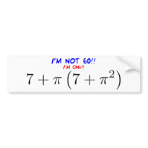 I'm not 60! I'm only 59.997425255 Bumper Stickers