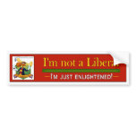 I'm not a Liberal - I'm just enlightened bumper stickers