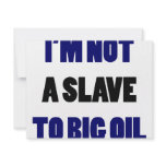 I'm Not A Slave To Big Oil invitations