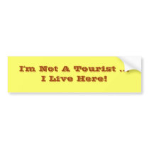 I'm Not A Tourist I Live Here Bumper Sticker