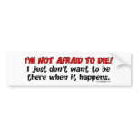 I'm not afraid to die bumper stickers