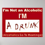 I'm not an Alcoholic I'm a drunk "POSTER" posters