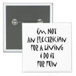 I'm Not An Electrician For A Living I Do It For Fu Pinback Button
