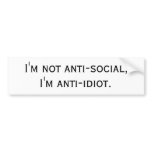 I'm not anti-social, I'm anti-idiot. bumper stickers