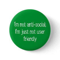 I'm not anti-social;   I'm just not user friendly