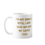 I'm Not Being A Bitch mugs