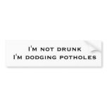 I'm not drunk I'm dodging potholes bumper stickers