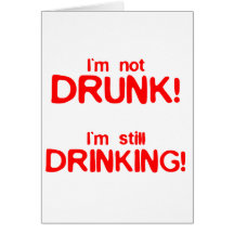 I'm Not Drunk, I'm Still Drinking - Funny Comedy Greeting Card
