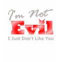 I'm Not Evil (I Just Don't Like You) T-Shirt