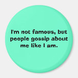 I'm not famous, but people gossip about me like... fridge magnets