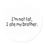 Im Not Fat I Ate My Brother Round Stickers