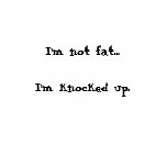I'm not fat...I'm knocked up. t-shirts